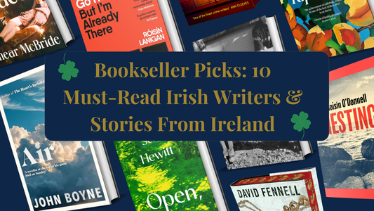 Bookseller Picks: Must-Read Irish Writers & Stories From Ireland